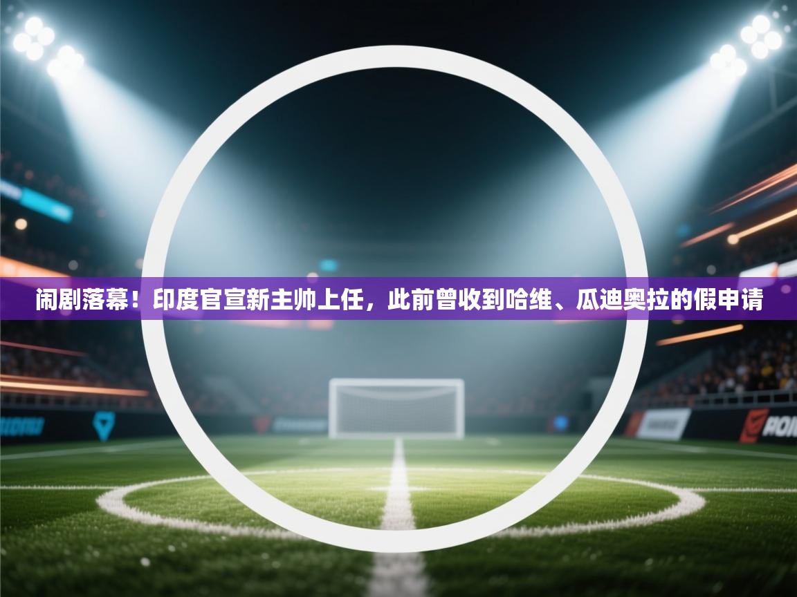 闹剧落幕！印度官宣新主帅上任，此前曾收到哈维、瓜迪奥拉的假申请  第2张