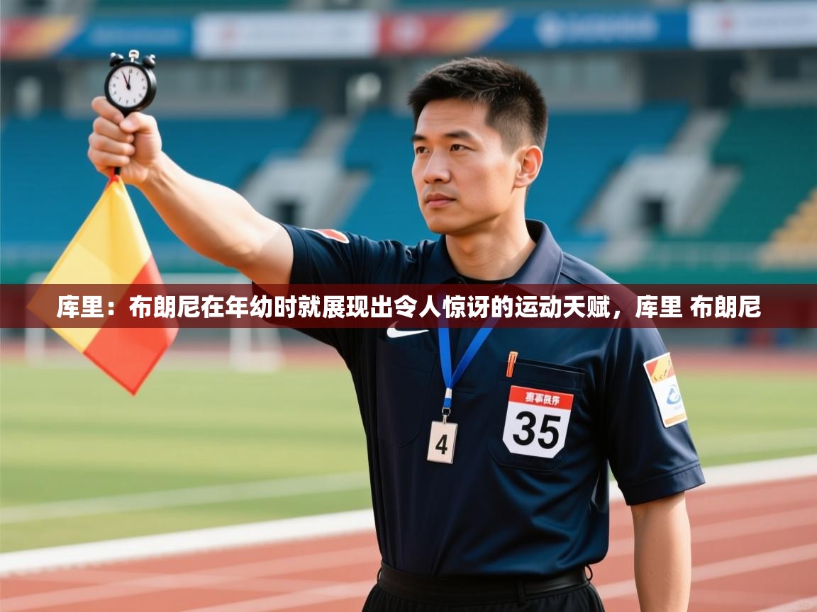 库里:布朗尼在年幼时就展现出令人惊讶的运动天赋,库里 布朗尼