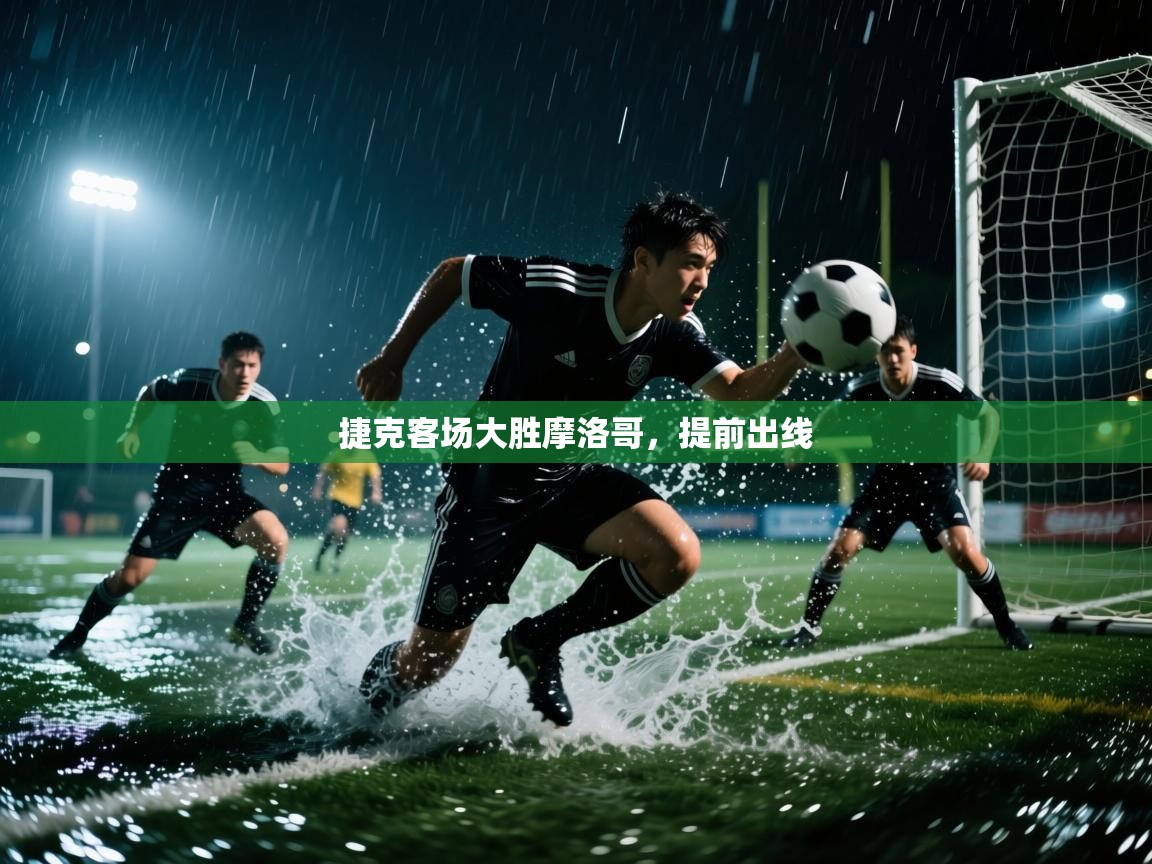 捷克客场大胜摩洛哥，提前出线  第2张