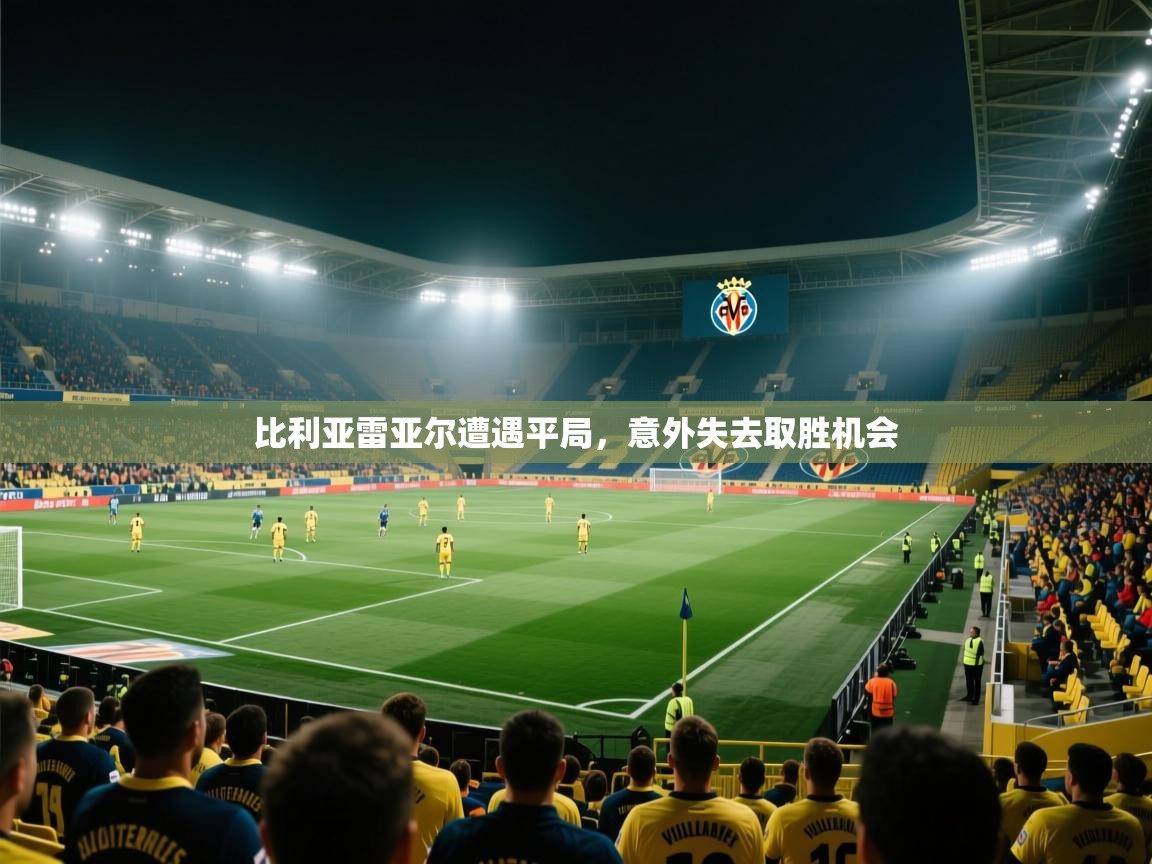 比利亚雷亚尔遭遇平局，意外失去取胜机会